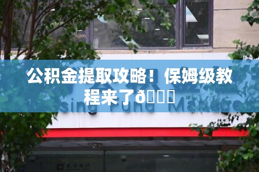 上杭公积金提取攻略！保姆级教程来了😎
