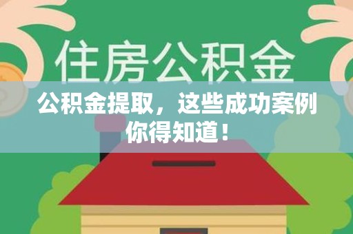 上杭公积金提取，这些成功案例你得知道！
