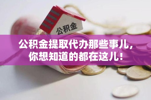 上杭公积金提取代办那些事儿，你想知道的都在这儿！