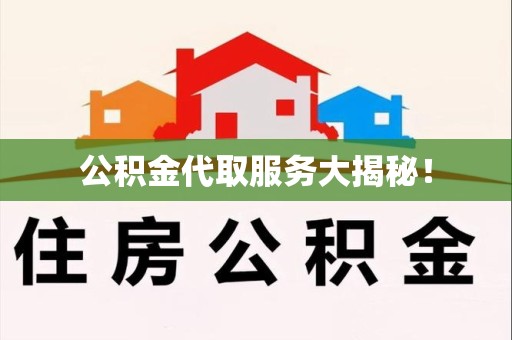 上杭公积金代取服务大揭秘！