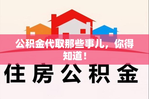 上杭公积金代取那些事儿，你得知道！