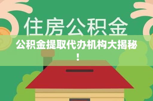 上杭公积金提取代办机构大揭秘！